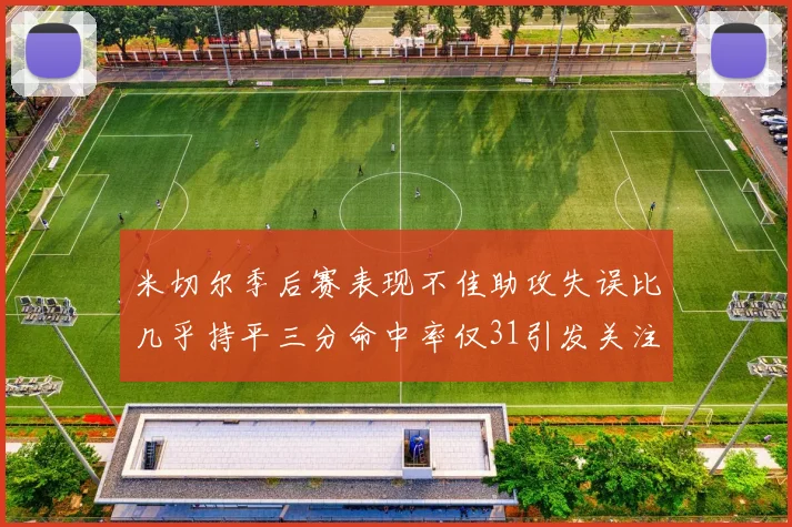 米切尔季后赛表现不佳助攻失误比几乎持平三分命中率仅31引发关注